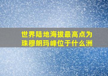 世界陆地海拔最高点为珠穆朗玛峰位于什么洲