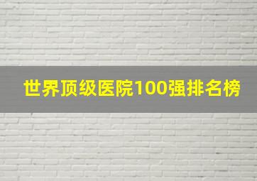 世界顶级医院100强排名榜