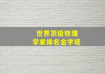 世界顶级物理学家排名金字塔