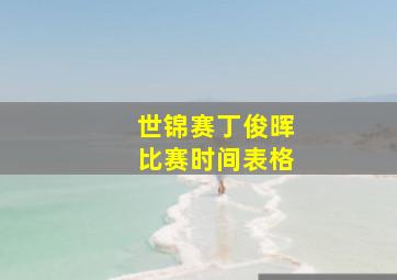 世锦赛丁俊晖比赛时间表格