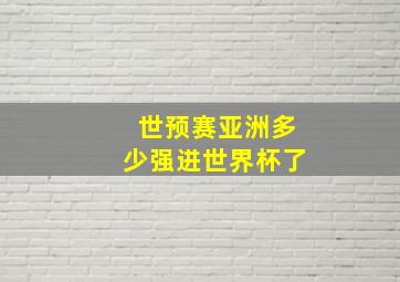 世预赛亚洲多少强进世界杯了