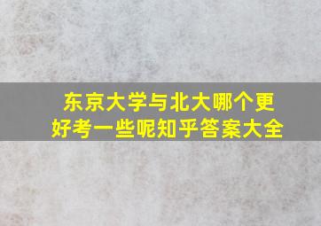 东京大学与北大哪个更好考一些呢知乎答案大全