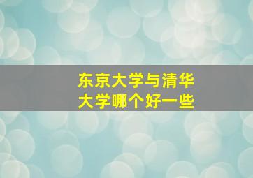 东京大学与清华大学哪个好一些