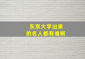 东京大学出来的名人都有谁啊