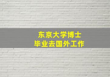 东京大学博士毕业去国外工作