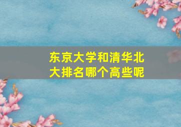 东京大学和清华北大排名哪个高些呢