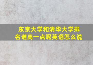 东京大学和清华大学排名谁高一点呢英语怎么说