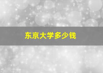 东京大学多少钱