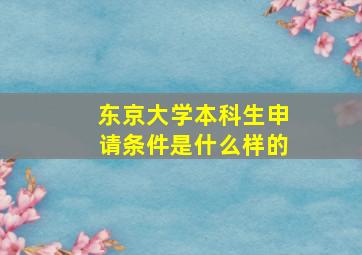 东京大学本科生申请条件是什么样的