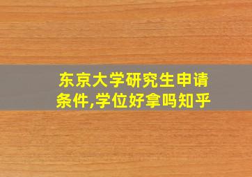 东京大学研究生申请条件,学位好拿吗知乎