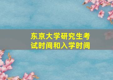 东京大学研究生考试时间和入学时间