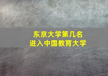 东京大学第几名进入中国教育大学