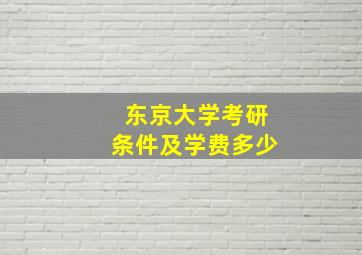 东京大学考研条件及学费多少