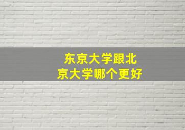 东京大学跟北京大学哪个更好