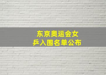 东京奥运会女乒入围名单公布