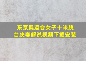 东京奥运会女子十米跳台决赛解说视频下载安装