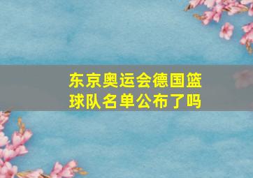 东京奥运会德国篮球队名单公布了吗