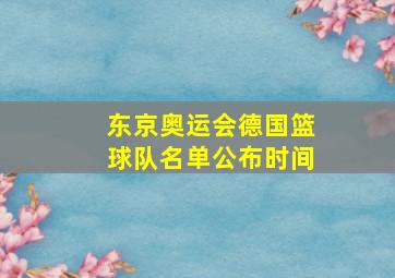 东京奥运会德国篮球队名单公布时间