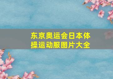 东京奥运会日本体操运动服图片大全