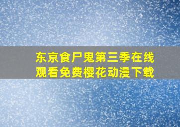 东京食尸鬼第三季在线观看免费樱花动漫下载