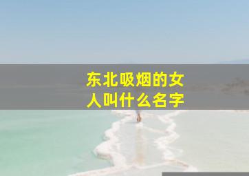 东北吸烟的女人叫什么名字