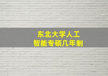 东北大学人工智能专硕几年制