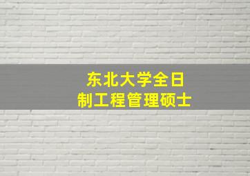 东北大学全日制工程管理硕士