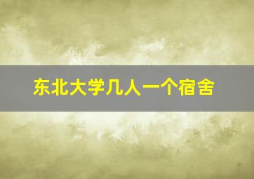 东北大学几人一个宿舍