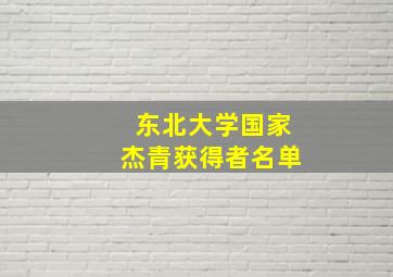 东北大学国家杰青获得者名单