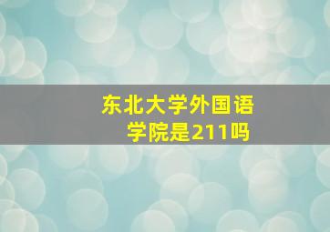 东北大学外国语学院是211吗