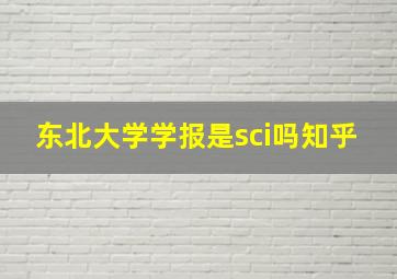 东北大学学报是sci吗知乎