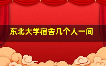 东北大学宿舍几个人一间