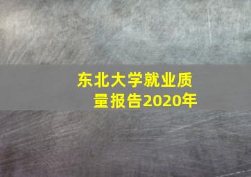 东北大学就业质量报告2020年