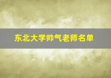 东北大学帅气老师名单