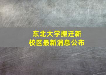 东北大学搬迁新校区最新消息公布