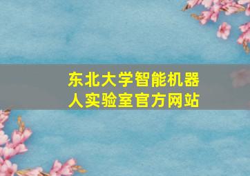 东北大学智能机器人实验室官方网站