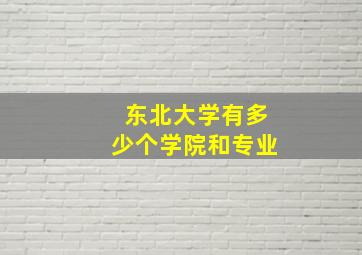 东北大学有多少个学院和专业