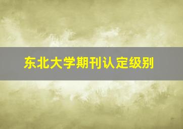 东北大学期刊认定级别