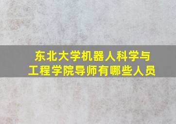 东北大学机器人科学与工程学院导师有哪些人员