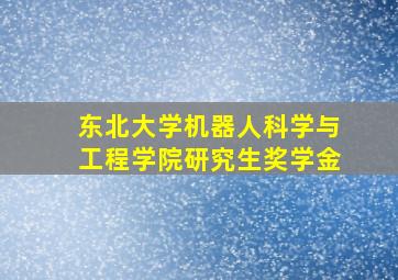 东北大学机器人科学与工程学院研究生奖学金