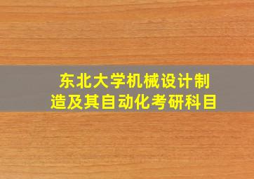 东北大学机械设计制造及其自动化考研科目