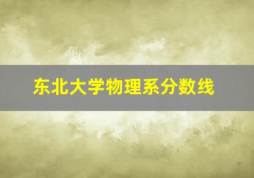 东北大学物理系分数线