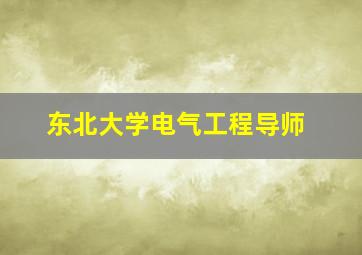 东北大学电气工程导师