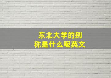 东北大学的别称是什么呢英文