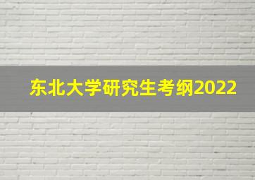 东北大学研究生考纲2022