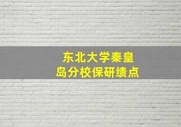 东北大学秦皇岛分校保研绩点