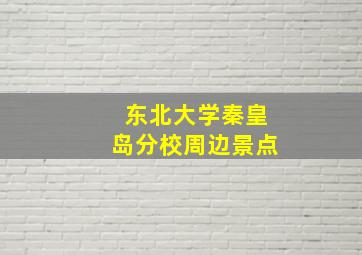 东北大学秦皇岛分校周边景点