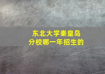 东北大学秦皇岛分校哪一年招生的