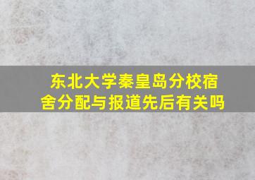 东北大学秦皇岛分校宿舍分配与报道先后有关吗