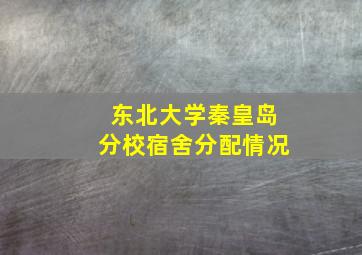 东北大学秦皇岛分校宿舍分配情况